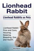 Lionhead Rabbit. Lionhead rabbits as pets. Lionhead rabbit book for pros and cons, housing, keeping, breeding, diet and health. (en Inglés)