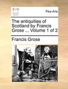 the antiquities of scotland by francis grose ... volume 1 of 2 (en Inglés)