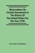 Observations on Certain Documents in the History of the United States for the Year 1796, (en Inglés)