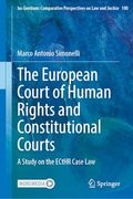 The European Court of Human Rights and Constitutional Courts: A Study on the Ecthr Case law (Ius Gentium: Comparative Perspectives on law and Justice, 120)