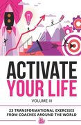 Activate Your Life: 23 Transformational Exercises From Coaches Around The World (Volume III) (en Inglés)