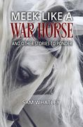 Meek Like a War Horse: And Other Stories to Ponder (en Inglés)
