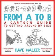 From A to B: A Cartoon Guide to Getting Around by Bike (en Inglés)