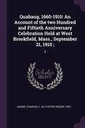 Quabaug, 1660-1910: An Account of the two Hundred and Fiftieth Anniversary Celebration Held at West Brookfield, Mass., September 21, 1910; (en Inglés)