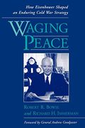 Waging Peace: How Eisenhower Shaped an Enduring Cold war Strategy 