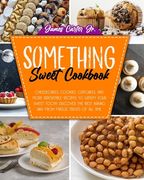 Something Sweet Cookbook: Cheesecakes, Cookies, Cupcakes, And More Irresistible Recipes To Satisfy Your Sweet Tooth. Discover The Best Baking An (en Inglés)