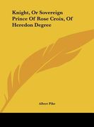 knight, or sovereign prince of rose croix, of heredon degree (en Inglés)