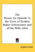 the house an episode in the lives of reuben baker astronomer and of his wife alice