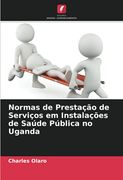Normas de Prestação de Serviços em Instalações de Saúde Pública no Uganda (en Portugués)
