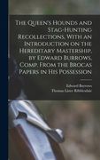 The Queen's Hounds and Stag-hunting Recollections, With an Introduction on the Hereditary Mastership, by Edward Burrows, Comp. From the Brocas Papers (en Inglés)