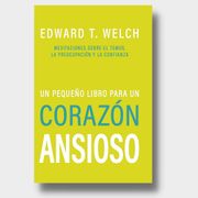 Un Pegueño Libro Para un Corazón Ansioso: Meditaciones Sobre el Temor, la Preocupación y la Confianza