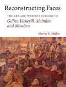 Reconstructing Faces: The Art and Wartime Surgery of Gillies, Pickerill, McIndoe and Mowlem (en Inglés)