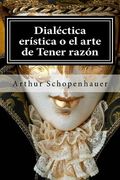 Dialectica Eristica O El Arte De Tener Razon (spanish Edition)