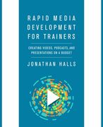 Rapid Media Development for Trainers: Creating Videos, Podcasts, and Presentations on a Budget (en Inglés)