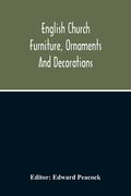English Church Furniture, Ornaments And Decorations, At The Period Of The Reformation: As Exhibited In A List Of The Goods Destroyed In Certain Lincol (en Inglés)