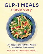 GLP-1 Meals Made Easy. 75+ Recipes and Nutrition Advice for Your Weight Loss Journey