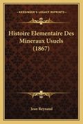 Histoire Elementaire Des Mineraux Usuels (1867) (en Francés)