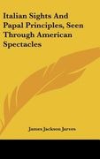 italian sights and papal principles, seen through american spectacles (en Inglés)