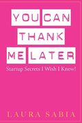 You Can Thank Me Later: Start-up Secrets I Wish I Knew (en Inglés)