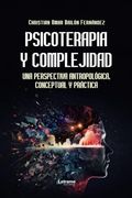 Psicoterapia y Complejidad.  Una Perspectiva Antropológica, Conceptual y Práctica