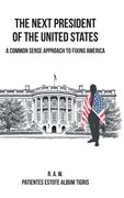 The Next President of the United States: A Common Sense Approach to Fixing America (en Inglés)