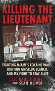 Killing The Lieutenant. Fighting Miami's Cocaine Wars, Hunting Griselda Blanco, And My Fight To Stay Alive (en Inglés)