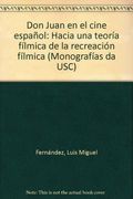 Don Juan en el cine español: Hacia una teoría fílmica de la recreación fílmica (Monografías da USC)