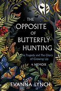 The Opposite of Butterfly Hunting: A Memoir About the Tragedy and the Glory of Growing up (en Inglés)