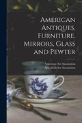 American Antiques, Furniture, Mirrors, Glass and Pewter (en Inglés)