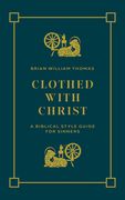 Clothed with Christ: A Biblical Style Guide for Sinners (en Inglés)