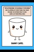 The Astonishing, Occasionally Exploding Encyclopedia of Everything That Might Possibly Be Interesting to Kids (and Also Marshmallows)