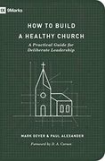 How to Build a Healthy Church: A Practical Guide for Deliberate Leadership (9Marks) 