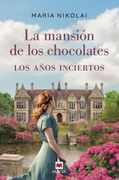La Mansion de los Chocolates. Los Años Inciertos: Una Época Difícil, una Herencia Familiar en Peligro y un Amor Infinito (Grandes Novelas)