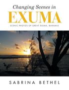 Changing Scenes in Exuma: Scenic Photos of Great Exuma, Bahamas (en Inglés)