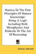 noetica or the first principles of human knowledge: being a logic including both metaphysics and dialectic or the art of reasoning (en Inglés)
