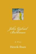 John Gabriel Borkman: A Play (en Inglés)