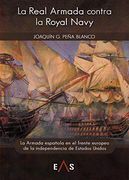La Real Armada Contra la Royal Navy. La Armada Española en el fre nte Europeo de la Independencia de Estados Unidos