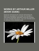 works by arthur miller (book guide): novels by arthur miller, plays by arthur miller, death of a salesman, all my sons, the crucible (en Inglés)