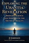 Exploring the Urantia Revelation: Bridging Science and Spirit With the Truth of Reality (en Inglés)