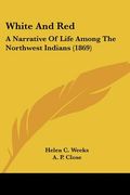 white and red: a narrative of life among the northwest indians (1869)