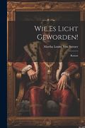 Wie es Licht Geworden! Roman (en Alemán)
