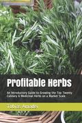 Profitable Herbs: An Introductory Guide to Growing the Top Twenty Culinary & Medicinal Herbs on a Market Scale (en Inglés)