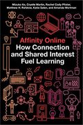 Affinity Online: How Connection and Shared Interest Fuel Learning (Connected Youth and Digital Futures) 