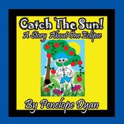Catch The Sun! A Story About One Eclipse (en Inglés)