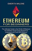 Ethereum for Beginners: The Ultimate Guide to the World of Ethereum (The Definitive Quick & Easy Blueprint to Understand and Profit With Ethereum) (en Inglés)