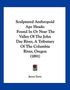 sculptured anthropoid ape heads: found in or near the valley of the john day river, a tributary of the columbia river, oregon (1891) (en Inglés)