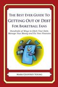 The Best Ever Guide to Getting Out of Debt for Basketball Fans: Hundreds of Ways to Ditch Your Debt, Manage Your Money and Fix Your Finances (en Inglés)