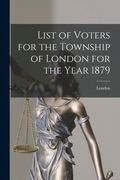 List of Voters for the Township of London for the Year 1879 [microform] (en Inglés)