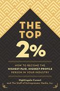 The top 2 Percent: How to Become the Highest-Paid, Highest-Profile Person in Your Industry (en Inglés)