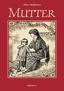 Mutter: Allen Mütterlichen Herzen Gewidmet (en Alemán)